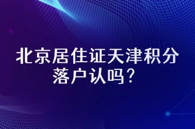北京居住证天津积分落户认吗？