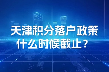 天津积分落户政策什么时候截止？