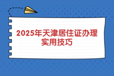 2025年天津居住证办理实用技巧