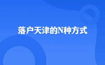 落户天津的N种方式，认准官方途径→